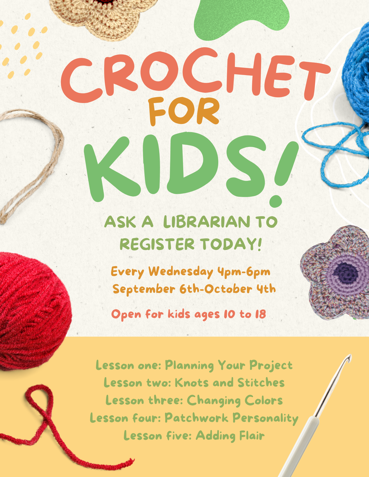 A flyer that reads, "Crochet for kids! Open for kids ages 10-18 every Wednesday 4pm-6pm  September 6th-October 4th. Lesson one: Planning Your Project Lesson two: Knots and Stitches Lesson three: Changing Colors Lesson four: Patchwork Personality Lesson five: Adding Flair." 